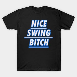 Nice swing Bitch T-Shirt